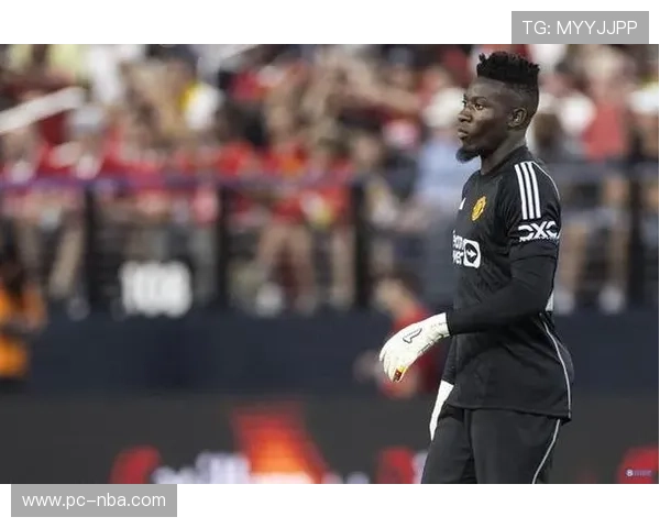 曼联门将奥纳纳欧冠重伤,赛季报销引发连锁反应